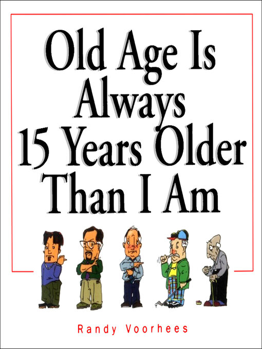 Title details for Old Age Is Always 15 Years Older Than I Am by Randy Voorhees - Available